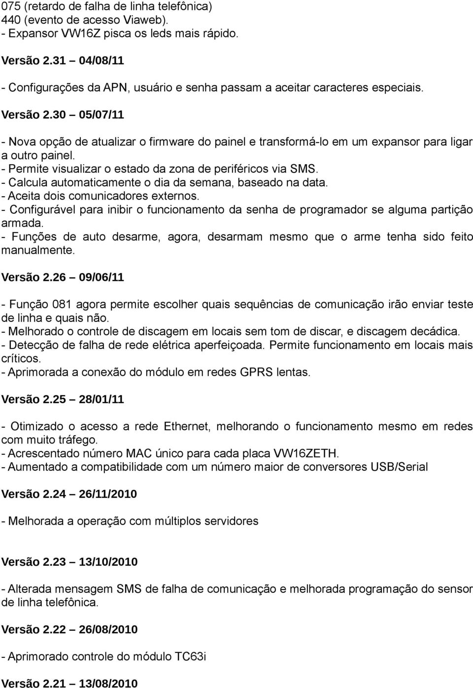 30 05/07/11 - Nova opção de atualizar o firmware do painel e transformá-lo em um expansor para ligar a outro painel. - Permite visualizar o estado da zona de periféricos via SMS.