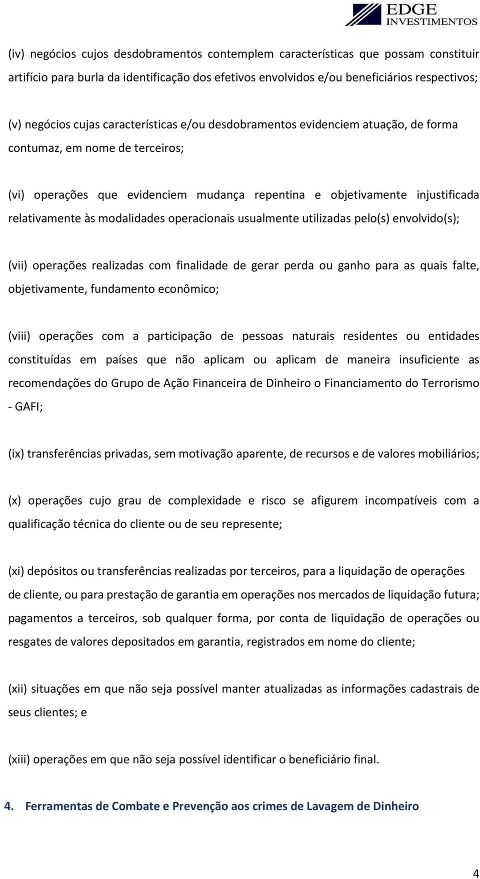 modalidades operacionais usualmente utilizadas pelo(s) envolvido(s); (vii) operações realizadas com finalidade de gerar perda ou ganho para as quais falte, objetivamente, fundamento econômico; (viii)