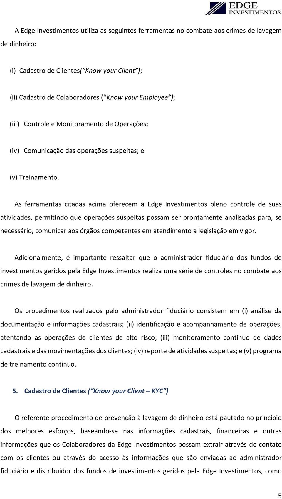 As ferramentas citadas acima oferecem à Edge Investimentos pleno controle de suas atividades, permitindo que operações suspeitas possam ser prontamente analisadas para, se necessário, comunicar aos