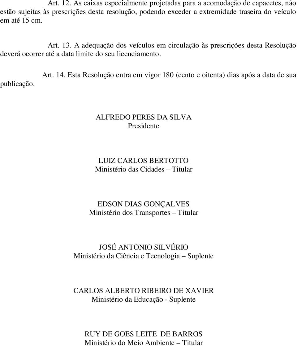 Esta Resolução entra em vigor 180 (cento e oitenta) dias após a data de sua ALFREDO PERES DA SILVA Presidente LUIZ CARLOS BERTOTTO Ministério das Cidades Titular EDSON DIAS GONÇALVES