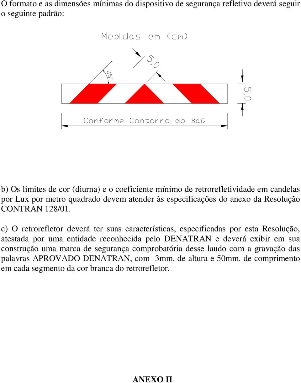 c) O retrorefletor deverá ter suas características, especificadas por esta Resolução, atestada por uma entidade reconhecida pelo DENATRAN e deverá exibir em sua