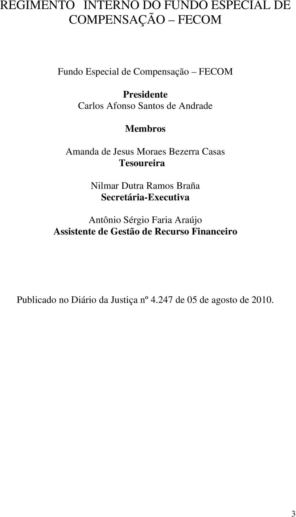 Tesoureira Nilmar Dutra Ramos Braña Secretária-Executiva Antônio Sérgio Faria Araújo