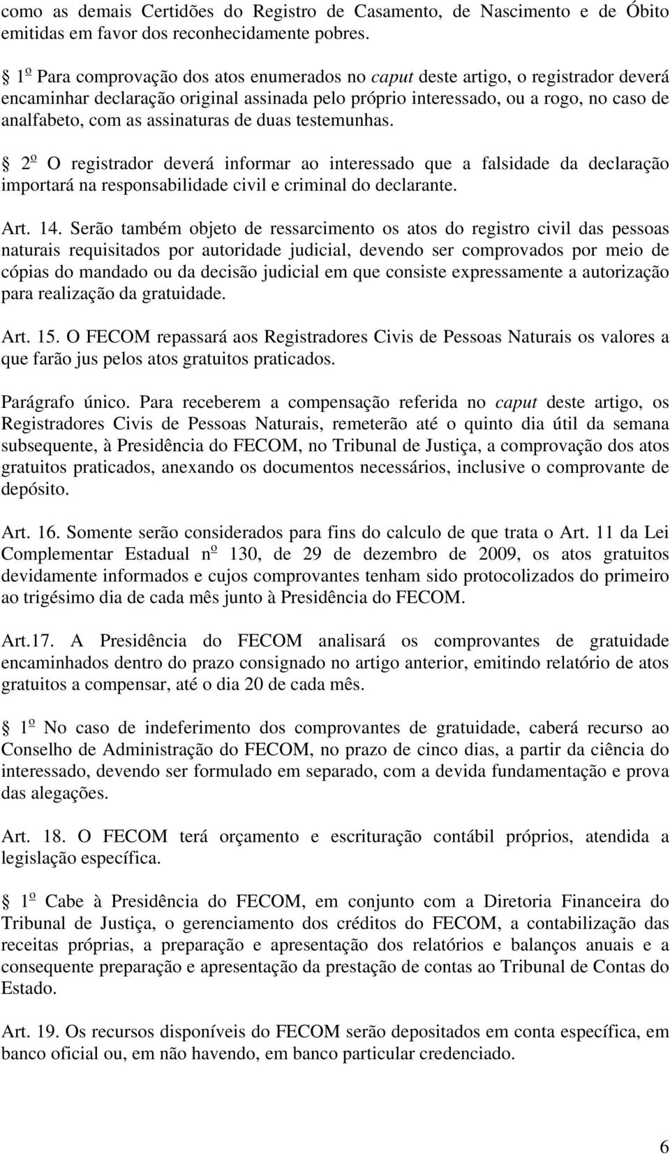 assinaturas de duas testemunhas. 2 o O registrador deverá informar ao interessado que a falsidade da declaração importará na responsabilidade civil e criminal do declarante. Art. 14.