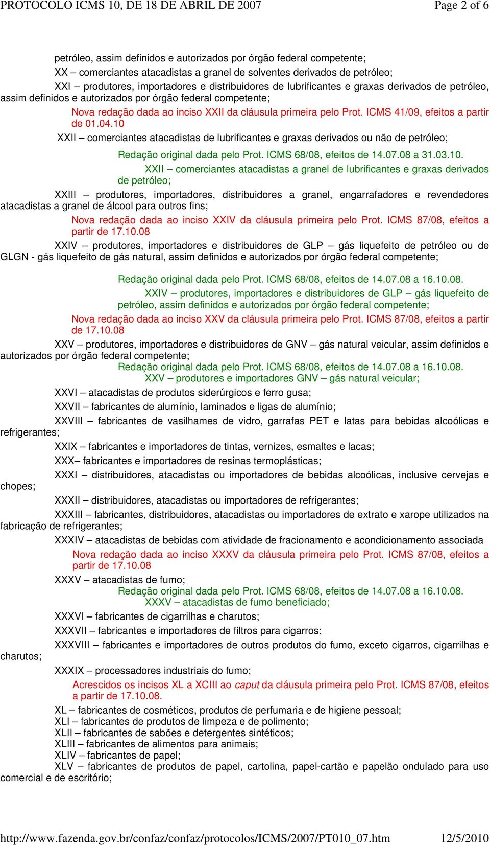 10 XXII comerciantes atacadistas de lubrificantes e graxas derivados ou não de petróleo; Redação original dada pelo Prot. ICMS 68/08, efeitos de 14.07.08 a 31.03.10. XXII comerciantes atacadistas a