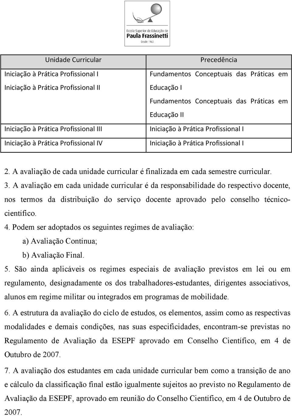 A avaliação de cada unidade curricular é finalizada em cada semestre curricular. 3.