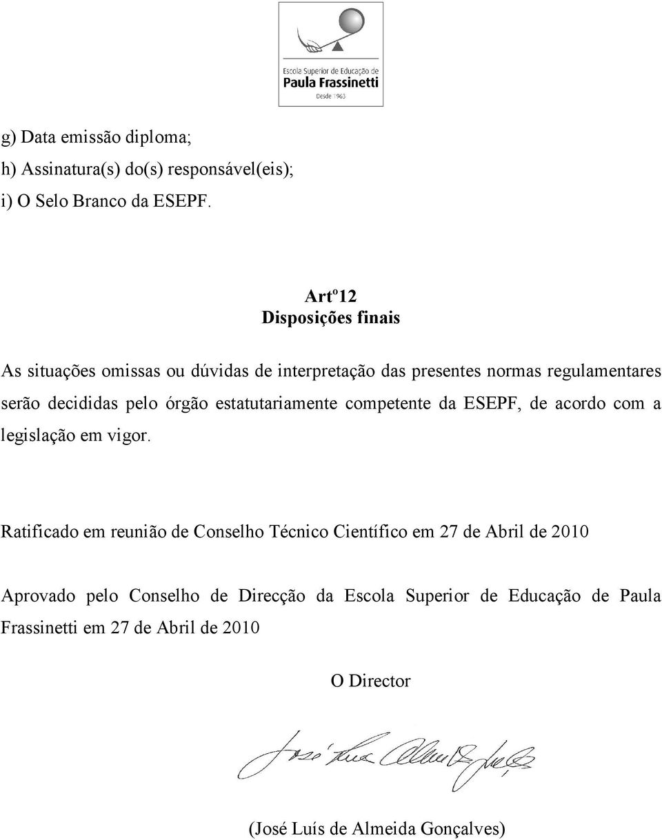 órgão estatutariamente competente da ESEPF, de acordo com a legislação em vigor.