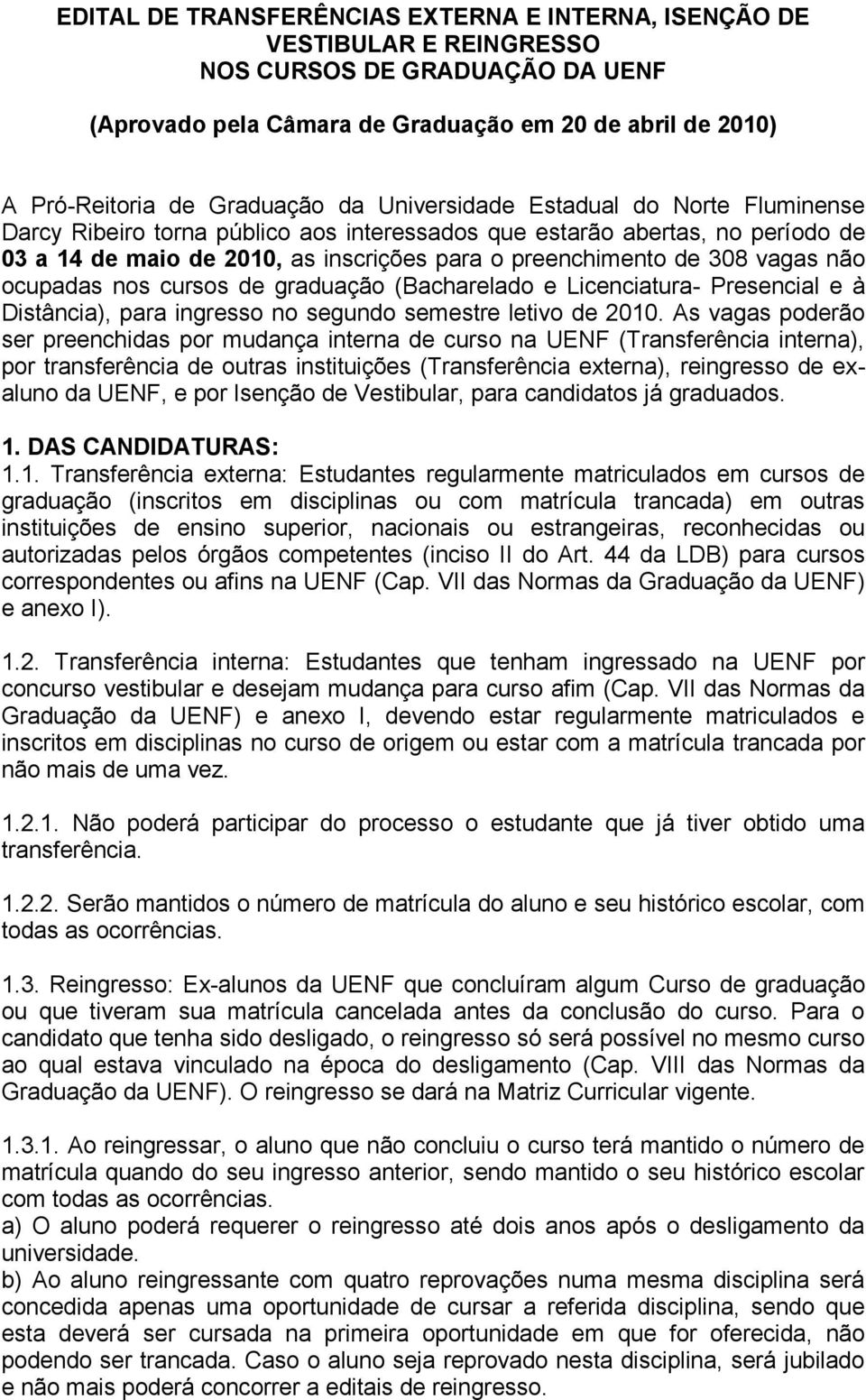 não ocupadas nos cursos de graduação (Bacharelado e Licenciatura- Presencial e à Distância), para ingresso no segundo semestre letivo de 2010.