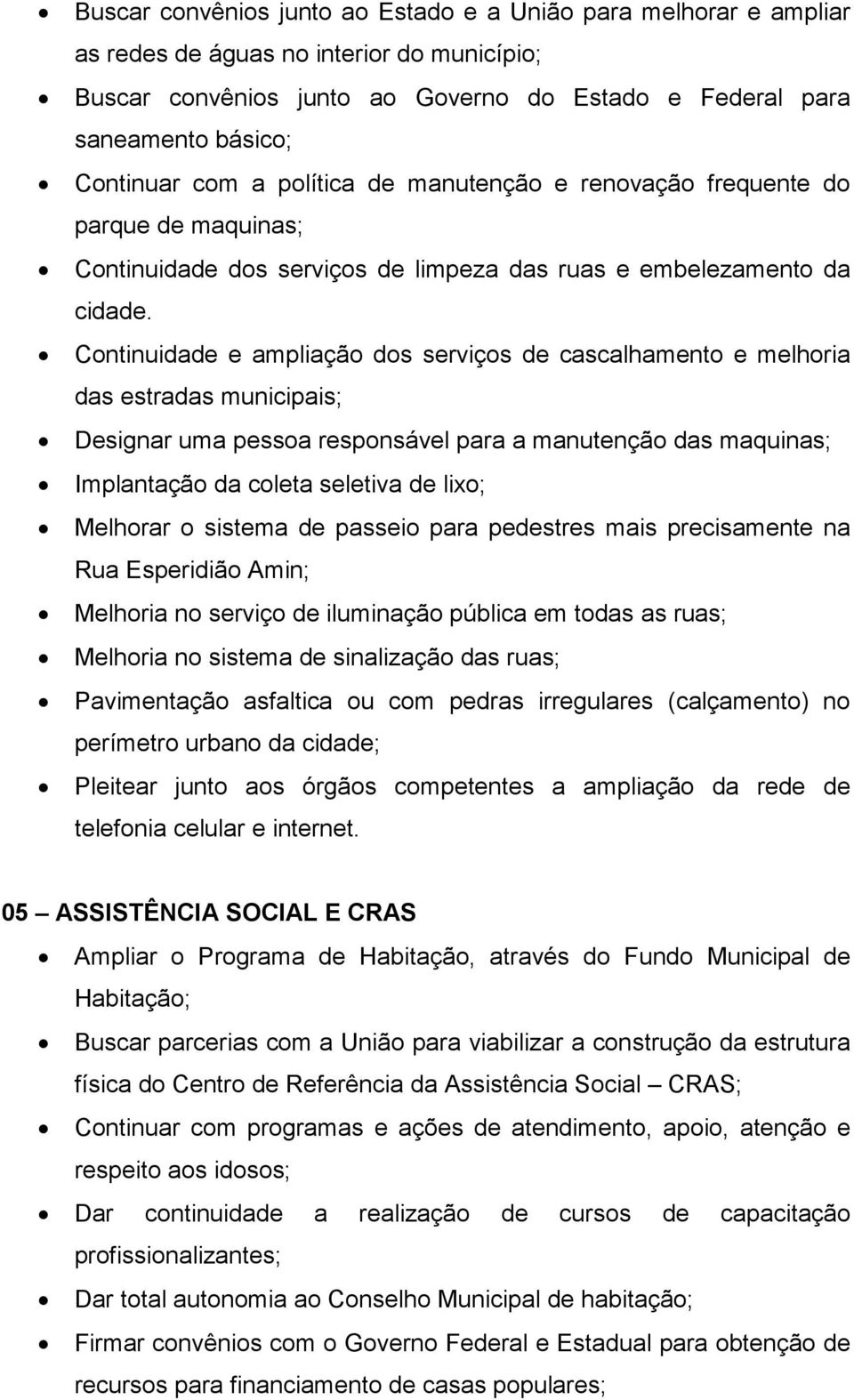 Continuidade e ampliação dos serviços de cascalhamento e melhoria das estradas municipais; Designar uma pessoa responsável para a manutenção das maquinas; Implantação da coleta seletiva de lixo;