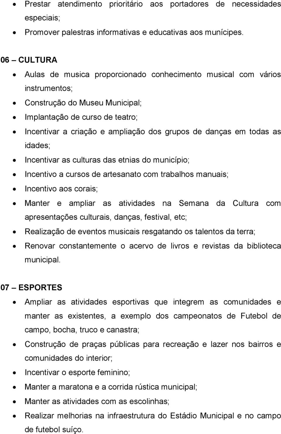 danças em todas as idades; Incentivar as culturas das etnias do município; Incentivo a cursos de artesanato com trabalhos manuais; Incentivo aos corais; Manter e ampliar as atividades na Semana da