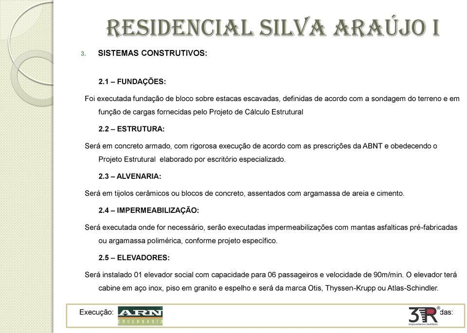 2 ESTRUTURA: Será em concreto armado, com rigorosa execução de acordo com as prescrições da ABNT e obedecendo o Projeto Estrutural elaborado por escritório especializado. 2.