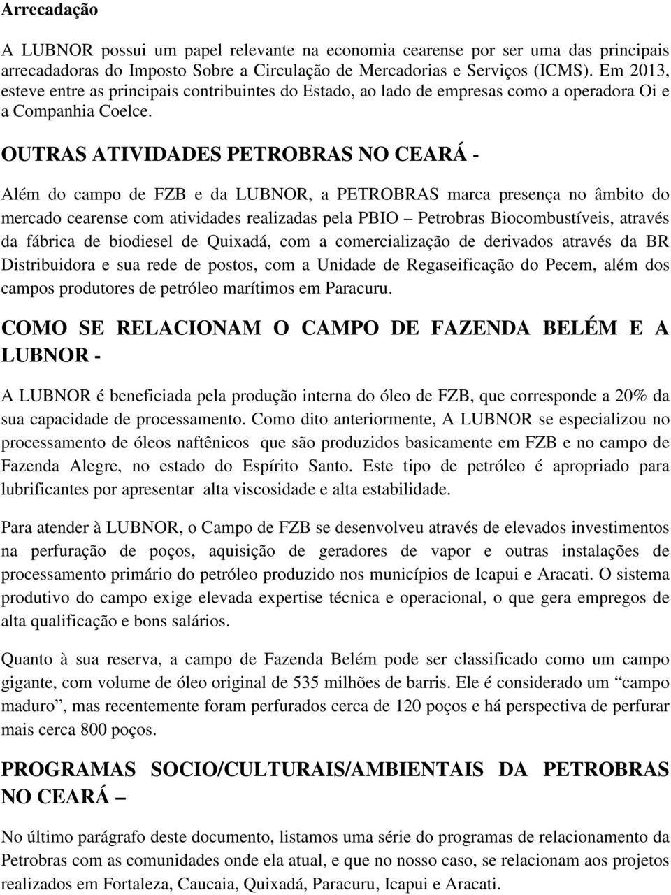 OUTRAS ATIVIDADES PETROBRAS NO CEARÁ - Além do campo de FZB e da LUBNOR, a PETROBRAS marca presença no âmbito do mercado cearense com atividades realizadas pela PBIO Petrobras Biocombustíveis,