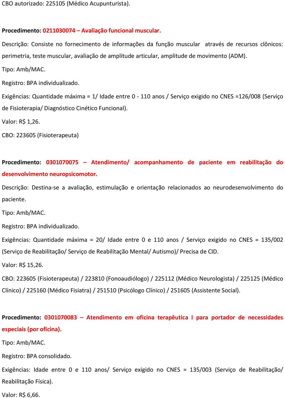 Exigências: Quantidade máxima = 1/ Idade entre 0-110 anos / Serviço exigido no CNES =126/008 (Serviço de Fisioterapia/ Diagnóstico Cinético Funcional). Valor: R$ 1,26.