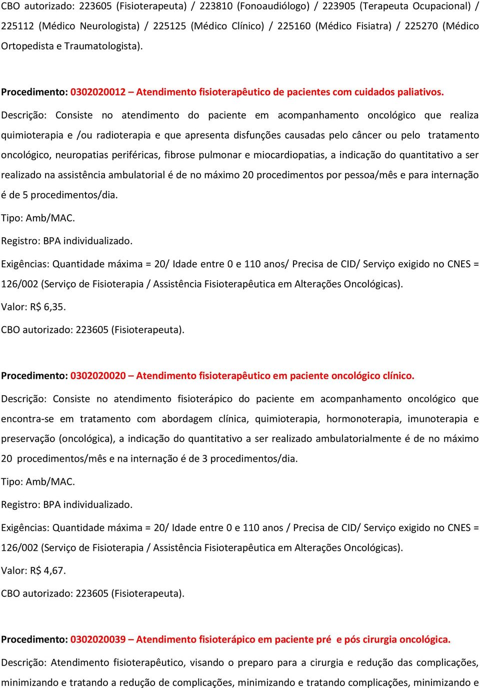 Descrição: Consiste no atendimento do paciente em acompanhamento oncológico que realiza quimioterapia e /ou radioterapia e que apresenta disfunções causadas pelo câncer ou pelo tratamento oncológico,