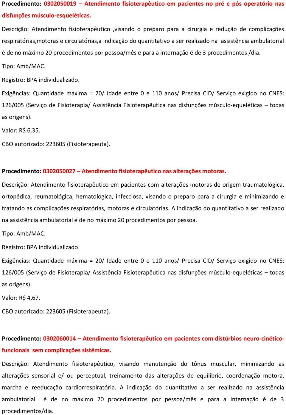 ambulatorial é de no máximo 20 procedimentos por pessoa/mês e para a internação é de 3 procedimentos /dia.