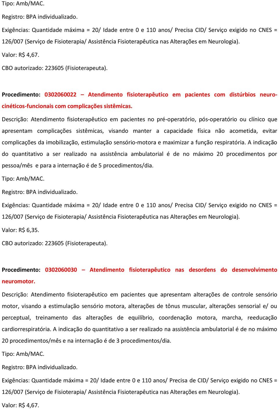 Descrição: Atendimento fisioterapêutico em pacientes no pré-operatório, pós-operatório ou clínico que apresentam complicações sistêmicas, visando manter a capacidade física não acometida, evitar