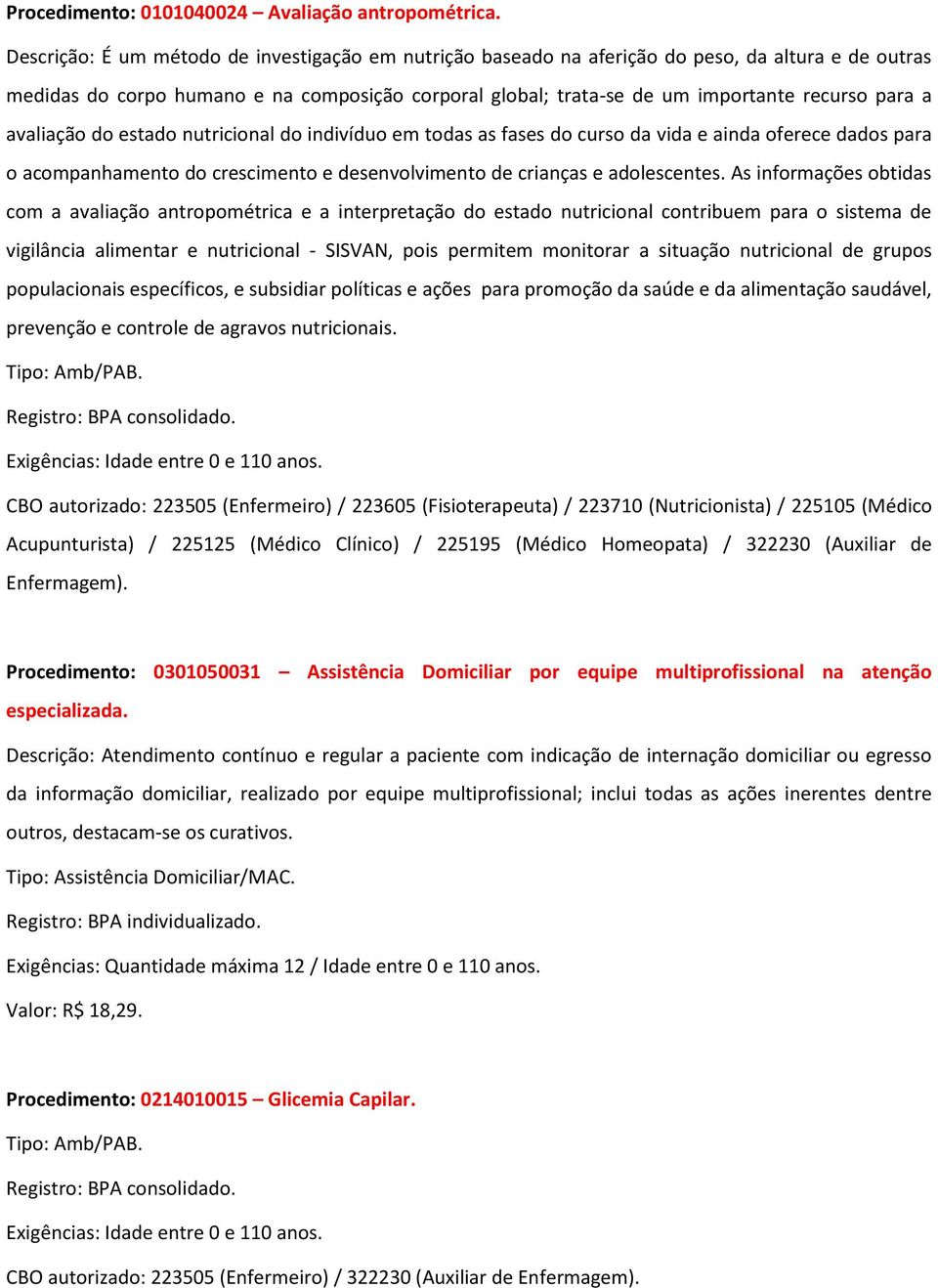 avaliação do estado nutricional do indivíduo em todas as fases do curso da vida e ainda oferece dados para o acompanhamento do crescimento e desenvolvimento de crianças e adolescentes.