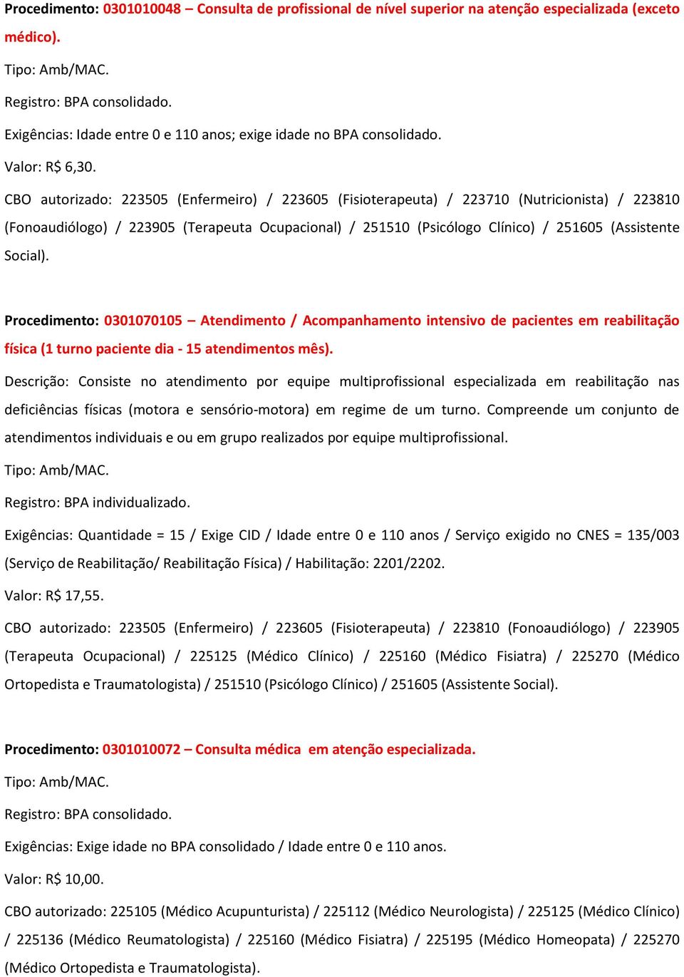 Social). Procedimento: 0301070105 Atendimento / Acompanhamento intensivo de pacientes em reabilitação física (1 turno paciente dia - 15 atendimentos mês).