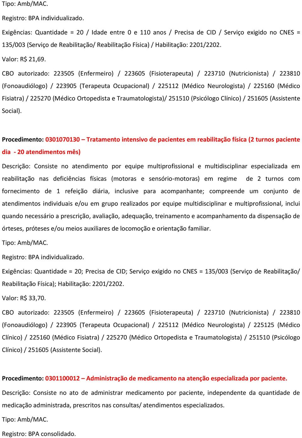 Fisiatra) / 225270 (Médico Ortopedista e Traumatologista)/ 251510 (Psicólogo Clínico) / 251605 (Assistente Social).