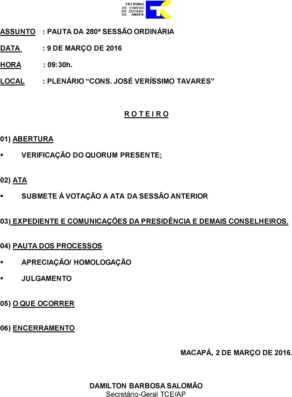 SESSÃO ANTERIOR 03) EXPEDIENTE E COMUNICAÇÕES DA PRESIDÊNCIA E DEMAIS CONSELHEIROS.