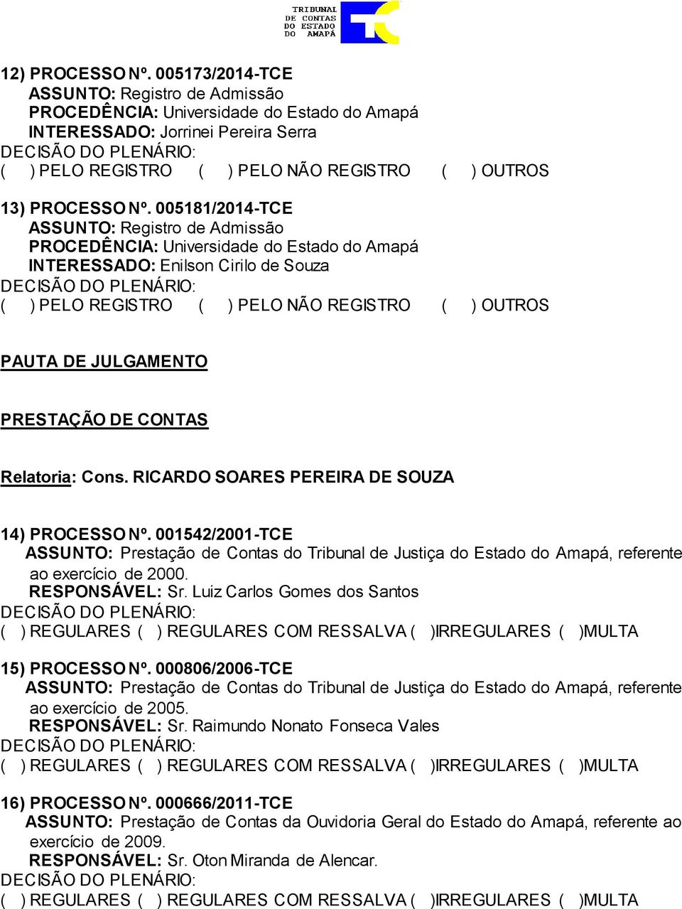 001542/2001-TCE ASSUNTO: Prestação de Contas do Tribunal de Justiça do Estado do Amapá, referente ao exercício de 2000. RESPONSÁVEL: Sr. Luiz Carlos Gomes dos Santos 15) PROCESSO Nº.