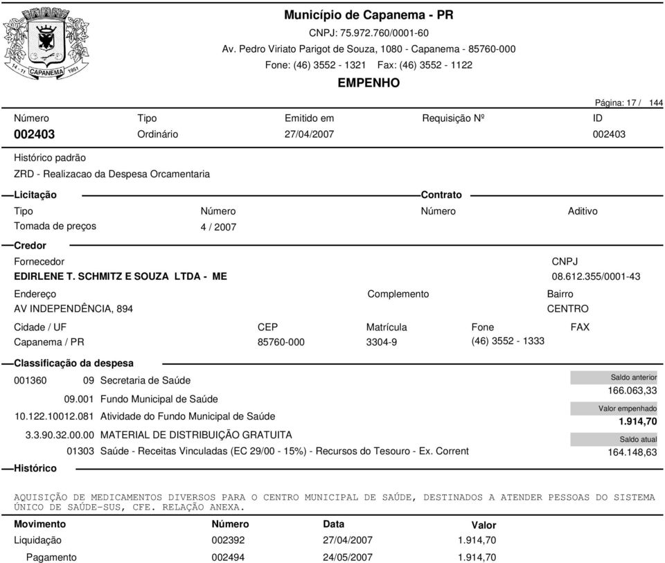 Corrent 166.063,33 1.914,70 164.148,63 AQUISIÇÃO DE MEDICAMENTOS DIVERSOS PARA O MUNICIPAL DE SAÚDE, DESTINADOS A ATENDER PESSOAS DO SISTEMA ÚNICO DE SAÚDE-SUS, CFE.