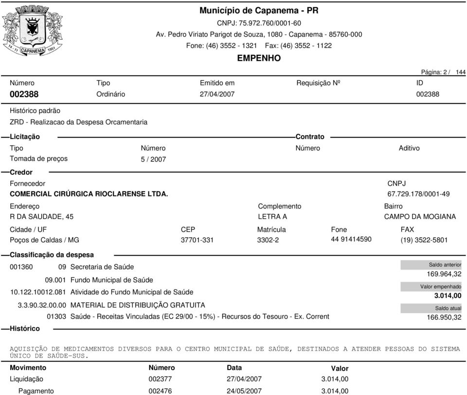 081 Atividade do Fundo Municipal de Saúde 3.3.90.32.00.00 MATERIAL DE DISTRIBUIÇÃO GRATUITA 01303 Saúde - Receitas Vinculadas (EC 29/00-15%) - Recursos do Tesouro - Ex. Corrent 169.