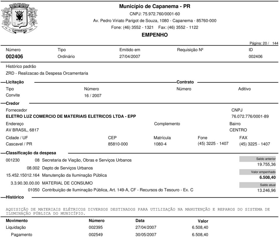 164 Manutenção da Iluminação Pública 3.3.90.30.00.00 MATERIAL DE CONSUMO 01050 Contribuição de Iluminação Pública, Art. 149-A, CF - Recursos do Tesouro - Ex. C 19.755,36 6.508,40 13.