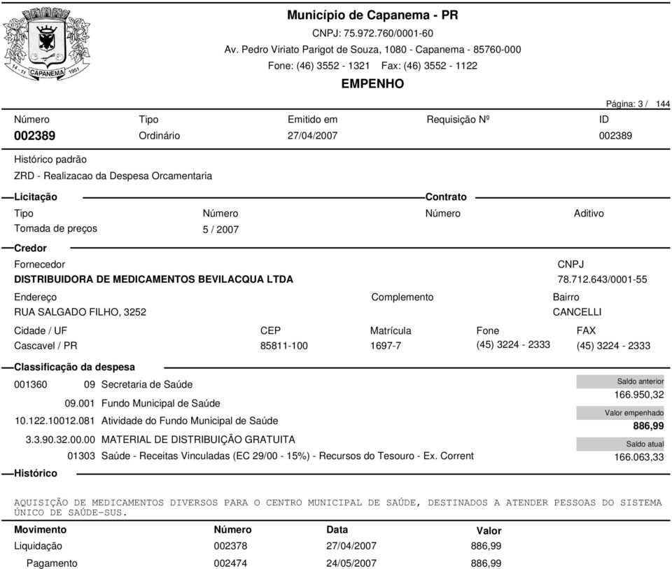 081 Atividade do Fundo Municipal de Saúde 3.3.90.32.00.00 MATERIAL DE DISTRIBUIÇÃO GRATUITA 01303 Saúde - Receitas Vinculadas (EC 29/00-15%) - Recursos do Tesouro - Ex.