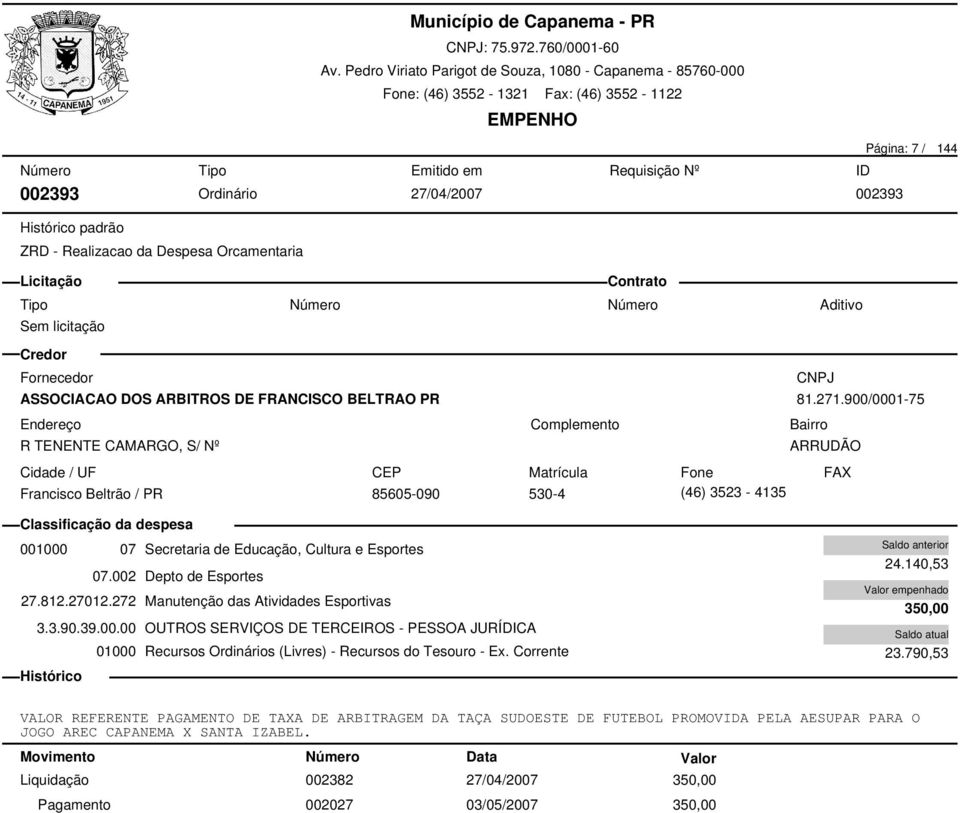 27012.272 Manutenção das Atividades Esportivas 3.3.90.39.00.00 OUTROS SERVIÇOS DE TERCEIROS - PESSOA JURÍDICA 24.140,53 350,00 23.