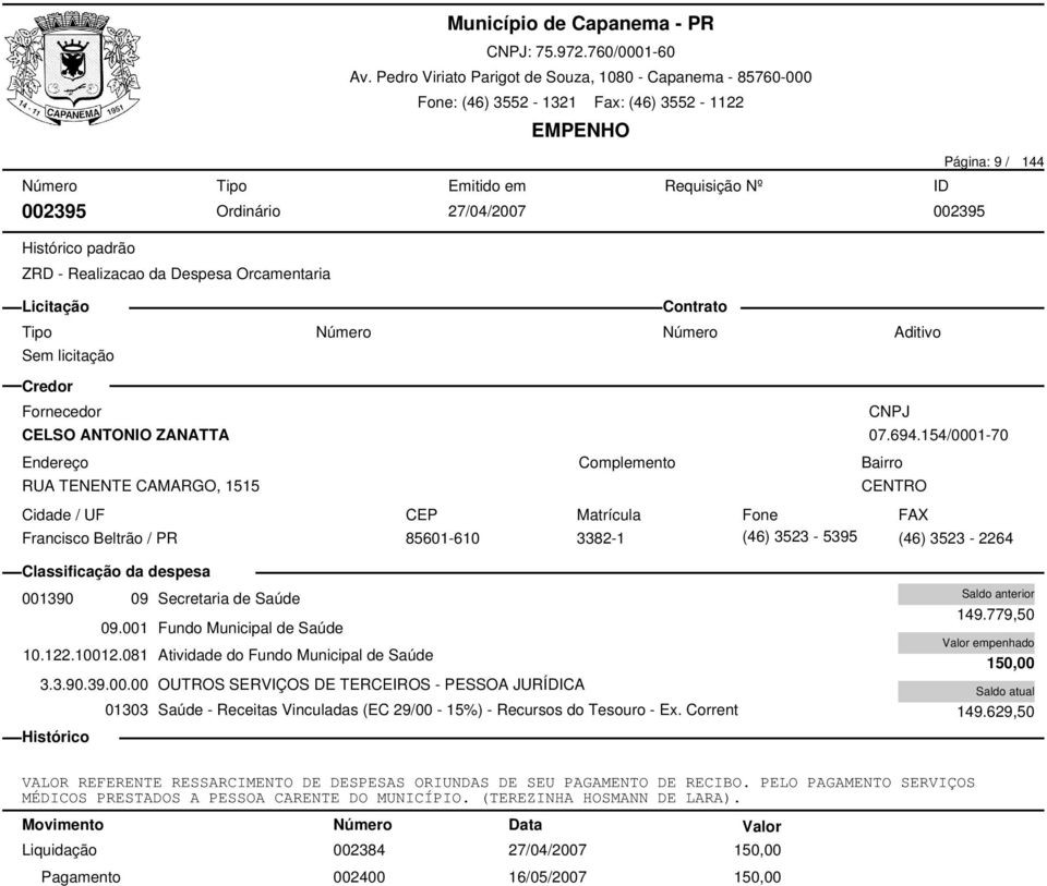 081 Atividade do Fundo Municipal de Saúde 3.3.90.39.00.00 OUTROS SERVIÇOS DE TERCEIROS - PESSOA JURÍDICA 01303 Saúde - Receitas Vinculadas (EC 29/00-15%) - Recursos do Tesouro - Ex.