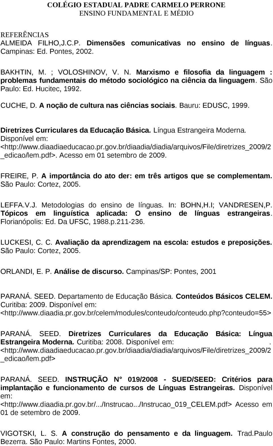 Bauru: EDUSC, 1999. Diretrizes Curriculares da Educação Básica. Língua Estrangeira Moderna. Disponível em: <http://www.diaadiaeducacao.pr.gov.