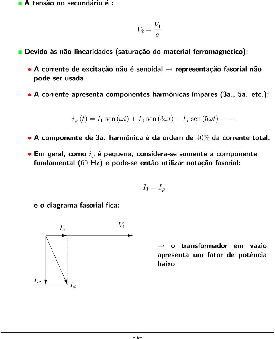 ): i ϕ (t) = I 1 sen (ωt) I 3 sen (3ωt) I 5 sen (5ωt) A componente de 3a. harmônica é da ordem de 40% da corrente total.