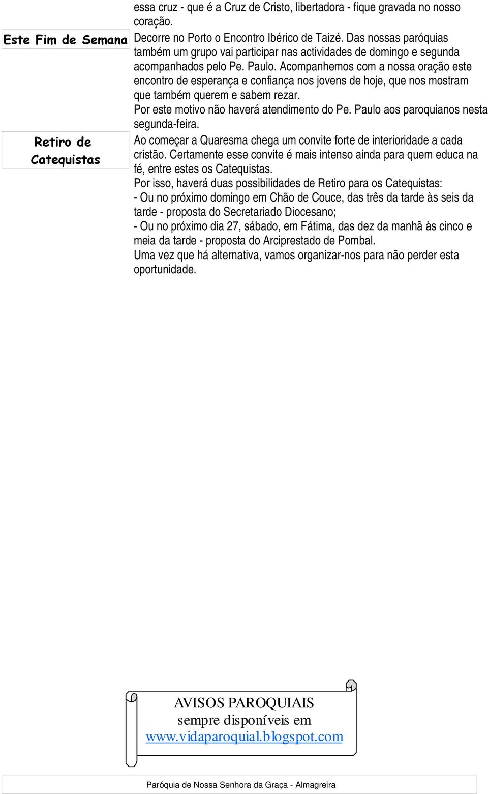 Acompanhemos com a nossa oração este encontro de esperança e confiança nos jovens de hoje, que nos mostram que também querem e sabem rezar. Por este motivo não haverá atendimento do Pe.