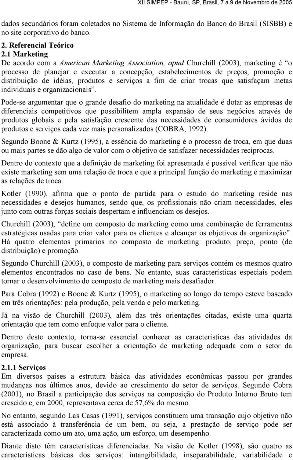 idéias, produtos e serviços a fim de criar trocas que satisfaçam metas individuais e organizacionais.