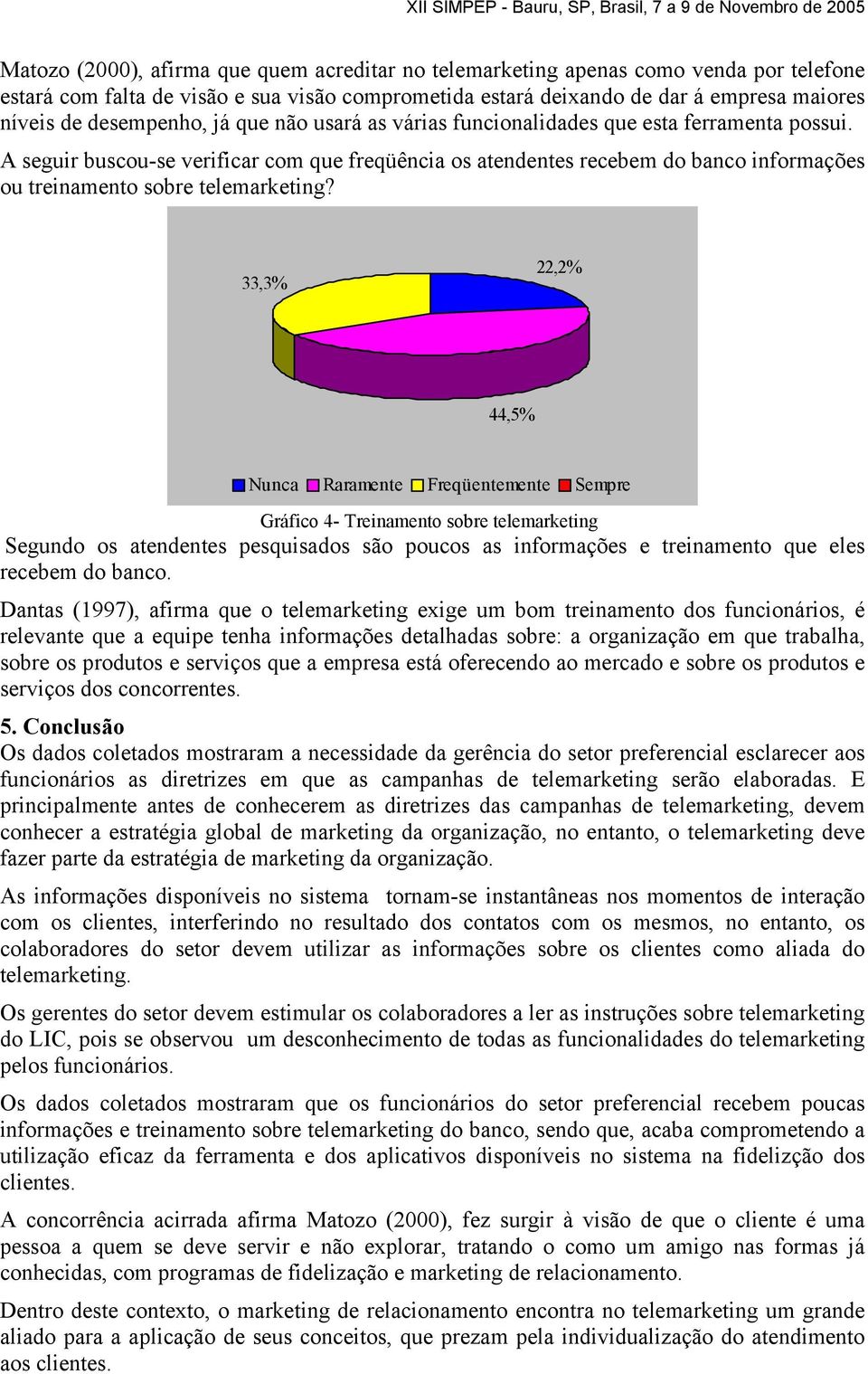 A seguir buscou-se verificar com que freqüência os atendentes recebem do banco informações ou treinamento sobre telemarketing?