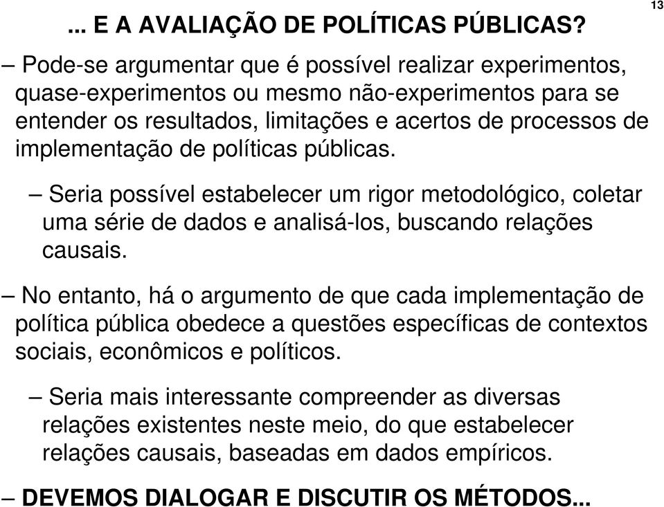 implementação de políticas públicas. Seria possível estabelecer um rigor metodológico, coletar uma série de dados e analisá-los, buscando relações causais.