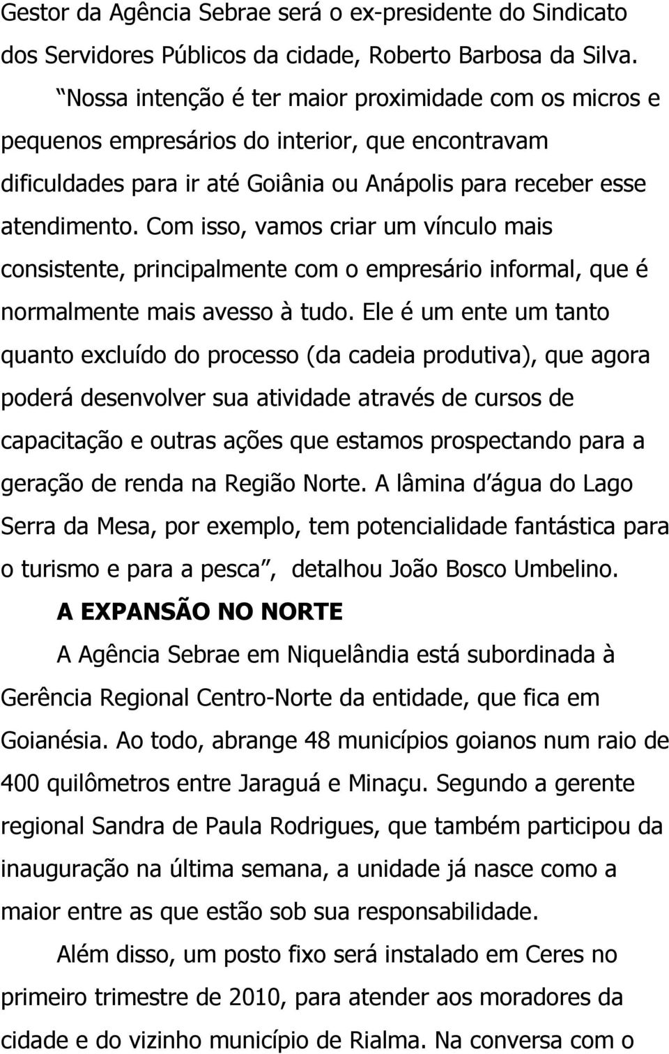 Com isso, vamos criar um vínculo mais consistente, principalmente com o empresário informal, que é normalmente mais avesso à tudo.