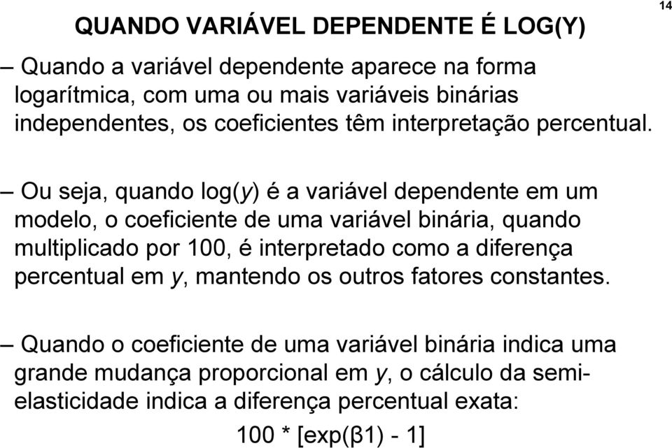 Ou seja, quando log(y) é a variável dependente em um modelo, o coeficiente de uma variável binária, quando multiplicado por 100, é interpretado