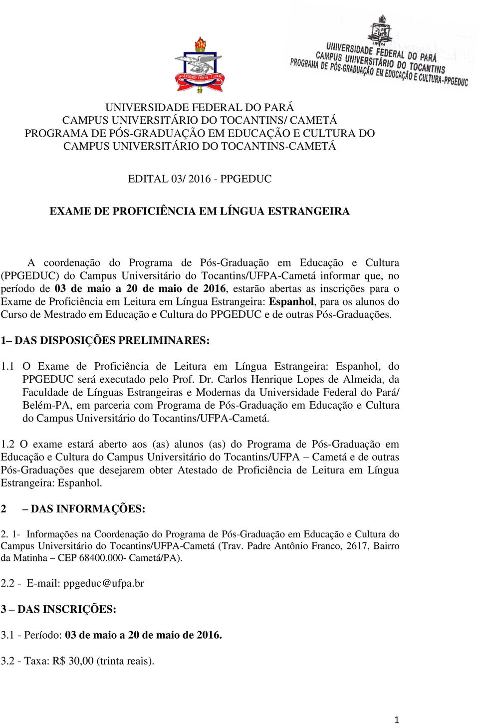 20 de maio de 2016, estarão abertas as inscrições para o Exame de Proficiência em Leitura em Língua Estrangeira: Espanhol, para os alunos do Curso de Mestrado em Educação e Cultura do PPGEDUC e de