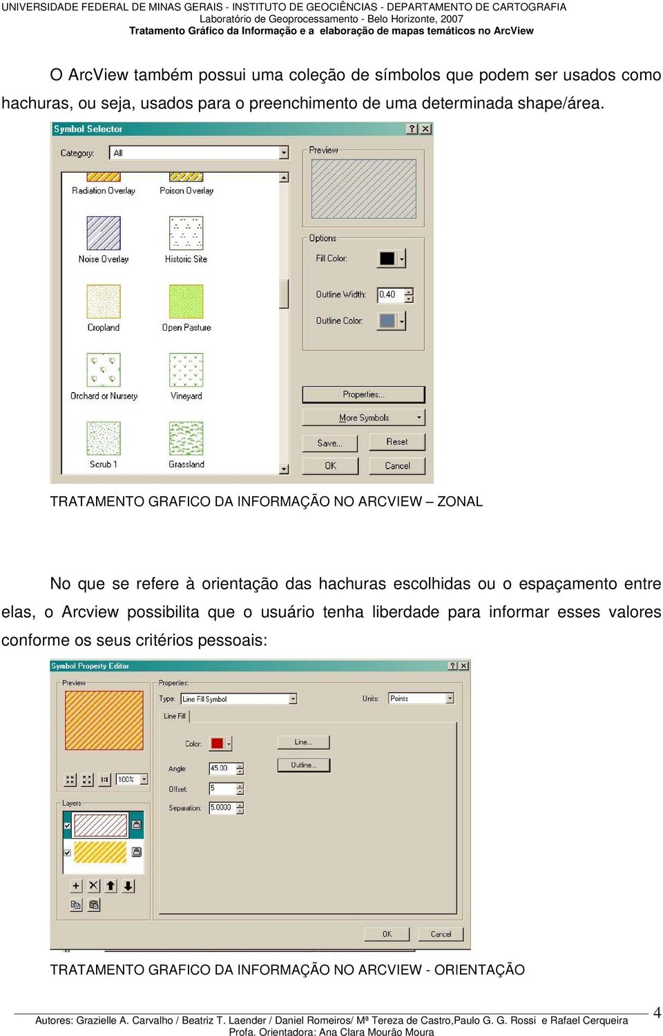 TRATAMENTO GRAFICO DA INFORMAÇÃO NO ARCVIEW ZONAL No que se refere à orientação das hachuras escolhidas ou o