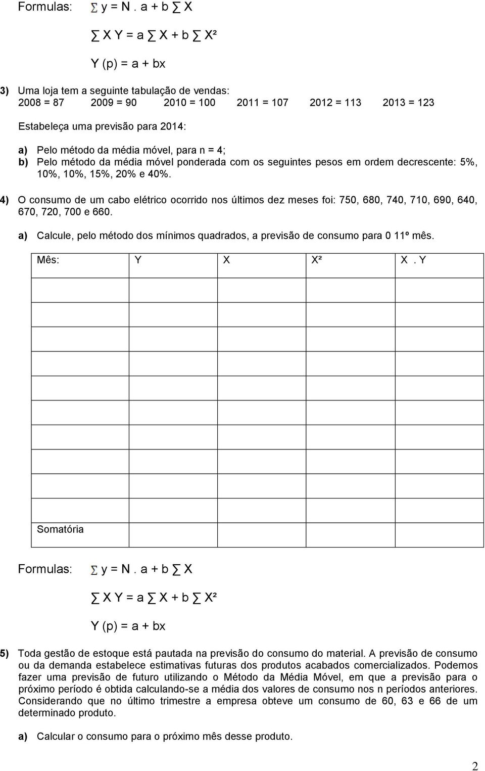 método da média móvel, para n = 4; b) Pelo método da média móvel ponderada com os seguintes pesos em ordem decrescente: 5%, 10%, 10%, 15%, 20% e 40%.