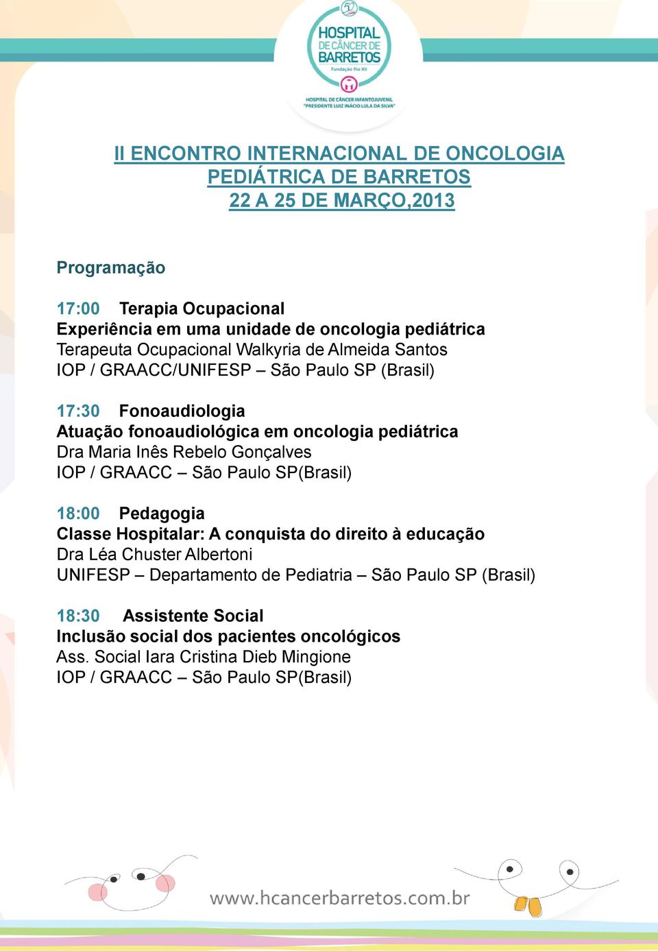 SP(Brasil) 18:00 Pedagogia Classe Hospitalar: A conquista do direito à educação Dra Léa Chuster Albertoni UNIFESP Departamento de Pediatria São