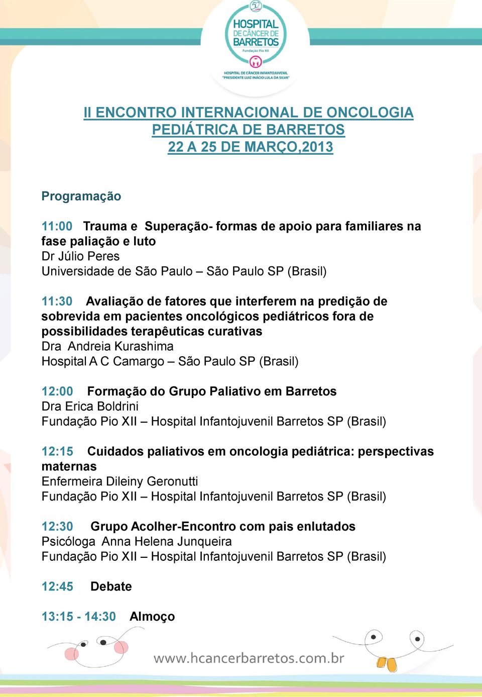 Barretos Dra Erica Boldrini Fundação Pio XII Hospital Infantojuvenil Barretos SP (Brasil) 12:15 Cuidados paliativos em oncologia pediátrica: perspectivas maternas Enfermeira Dileiny Geronutti