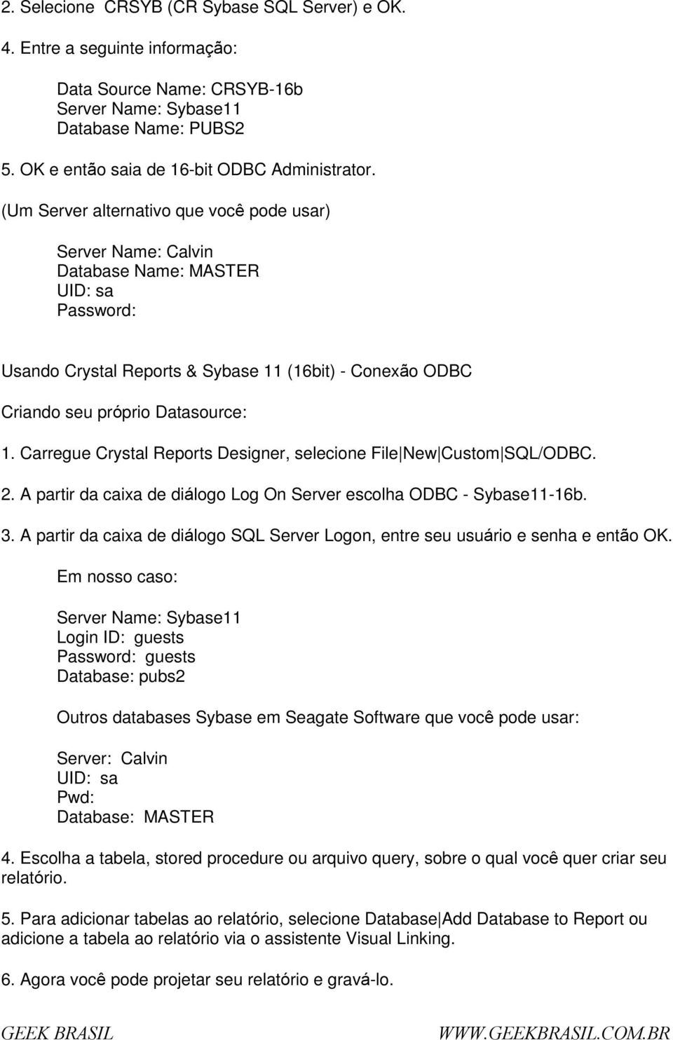 Carregue Crystal Reprts Designer, selecine File New Custm SQL/ODBC. 2. A partir da caixa de diálg Lg On Server esclha ODBC - Sybase11-16b. 3.