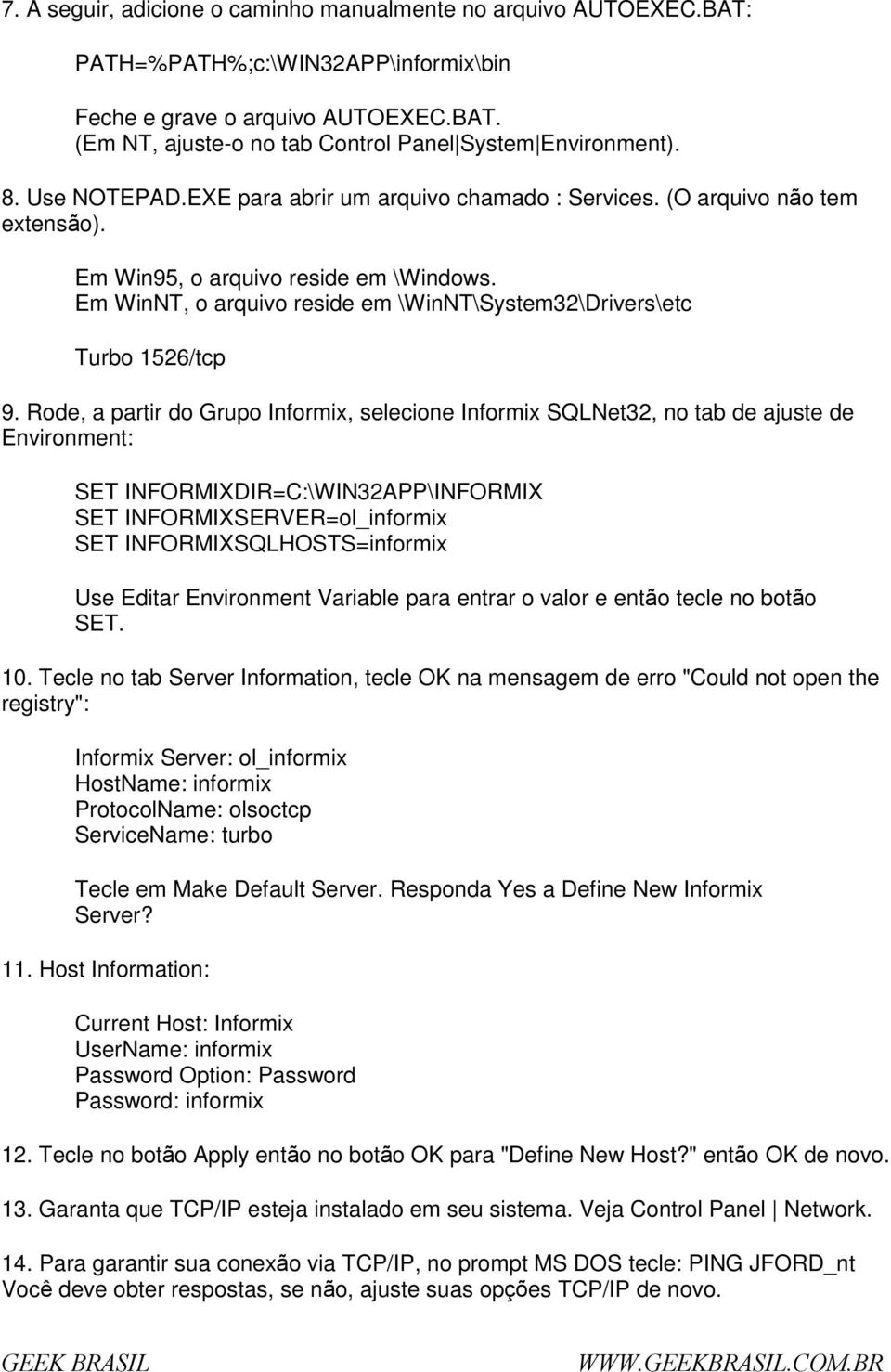 Rde, a partir d Grup Infrmix, selecine Infrmix SQLNet32, n tab de ajuste de Envirnment: SET INFORMIXDIR=C:\WIN32APP\INFORMIX SET INFORMIXSERVER=l_infrmix SET INFORMIXSQLHOSTS=infrmix Use Editar