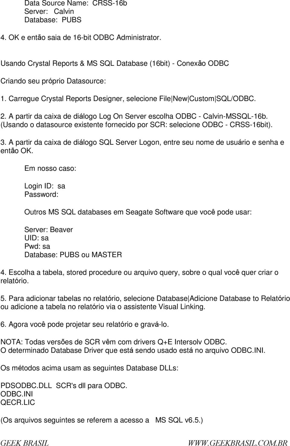 (Usand datasurce existente frnecid pr SCR: selecine ODBC - CRSS-16bit). 3. A partir da caixa de diálg SQL Server Lgn, entre seu nme de usuári e senha e entã OK.