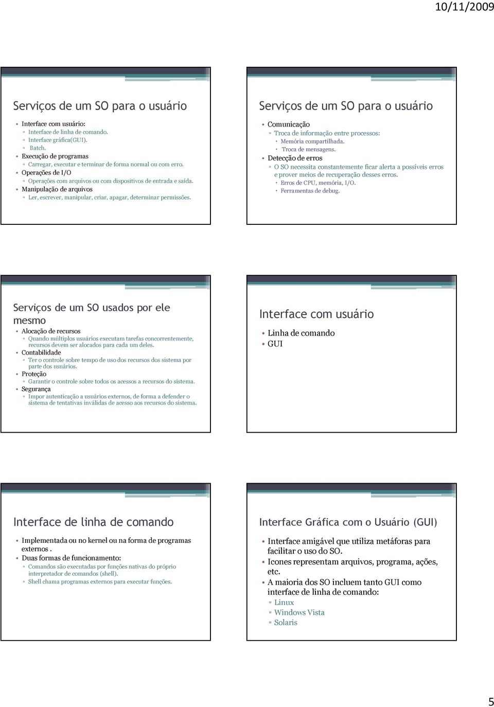 Serviços de um SO para o usuário Comunicação Troca de informação entre processos: Memória compartilhada. Troca de mensagens.