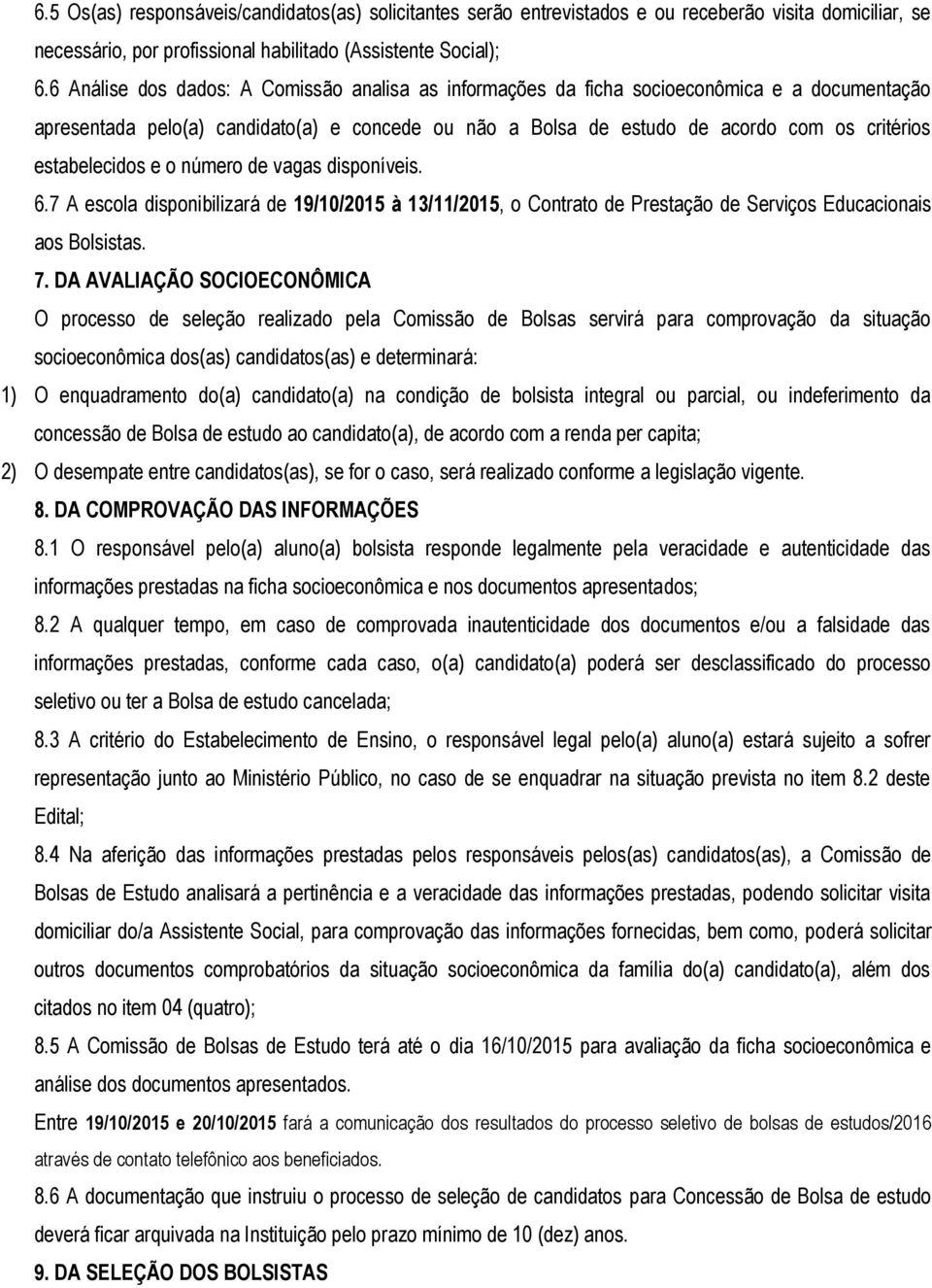 estabelecidos e o número de vagas disponíveis. 6.7 A escola disponibilizará de 19/10/2015 à 13/11/2015, o Contrato de Prestação de Serviços Educacionais aos Bolsistas. 7.