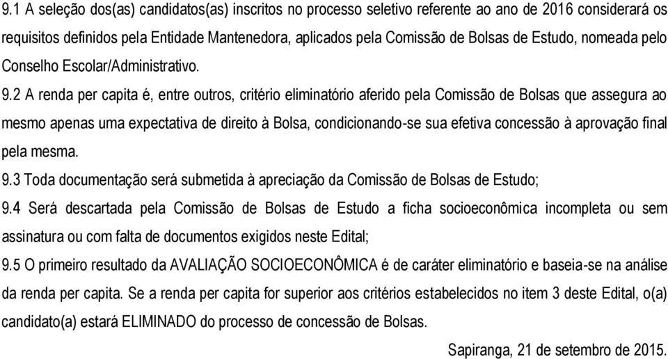 2 A renda per capita é, entre outros, critério eliminatório aferido pela Comissão de Bolsas que assegura ao mesmo apenas uma expectativa de direito à Bolsa, condicionando-se sua efetiva concessão à