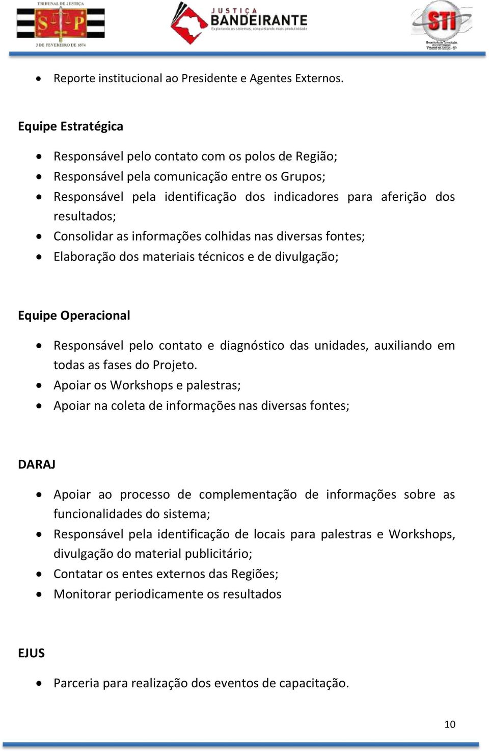 Consolidar as informações colhidas nas diversas fontes; Elaboração dos materiais técnicos e de divulgação; Equipe Operacional Responsável pelo contato e diagnóstico das unidades, auxiliando em todas